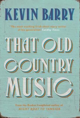 That Old Country Music - Kevin Barry