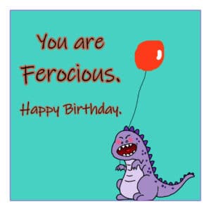 You Are Ferocious - Happy Birthday