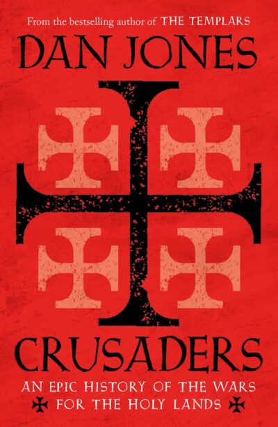 Crusaders: An Epic History of the Wars for the Holy Lands by Dan Jones