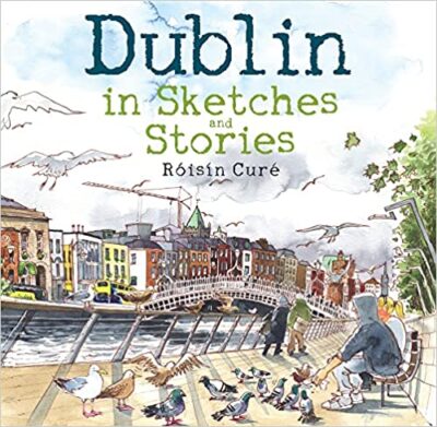 Dublin in Sketches and Stories by Róisín Curé