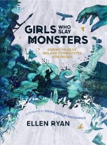 Girls Who Slay Monsters: Daring Tales of Ireland's Forgotten Goddesses